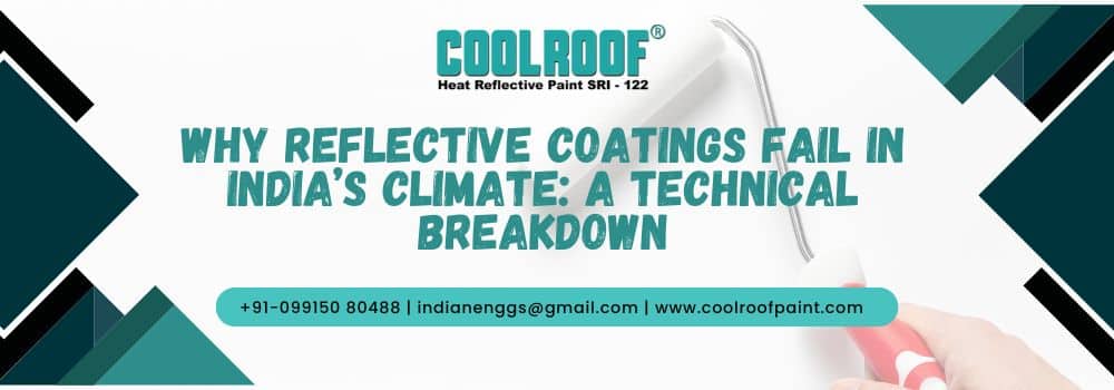Why Reflective Coatings Fail in India’s Climate: A Technical Breakdown