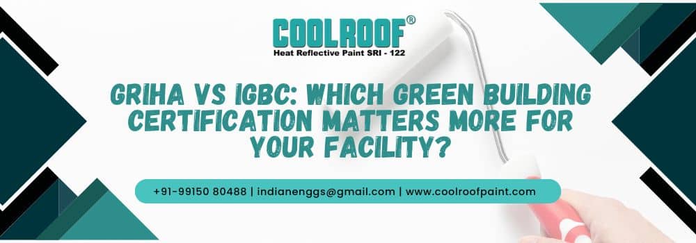 GRIHA Vs IGBC Which Green Building Certification Matters More For Your Facility