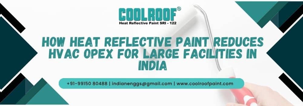 How Heat Reflective Paint Reduces HVAC Opex For Large Facilities In India