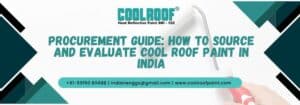 Procurement Guide: How To Source And Evaluate Cool Roof Paint In India