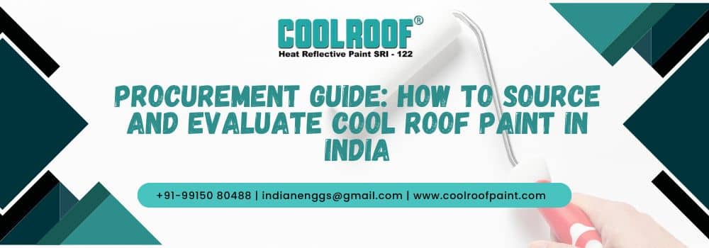 Procurement Guide: How To Source And Evaluate Cool Roof Paint In India