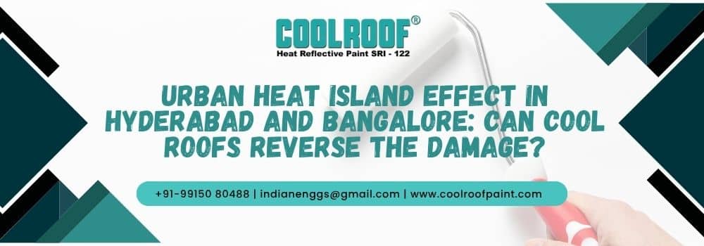 Urban Heat Island Effect In Hyderabad And Bangalore_ Can Cool Roofs Reverse The Damage