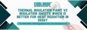 Thermal Insulation Paint vs Insulation Sheets Which Is Better for Heat Reduction in 2026