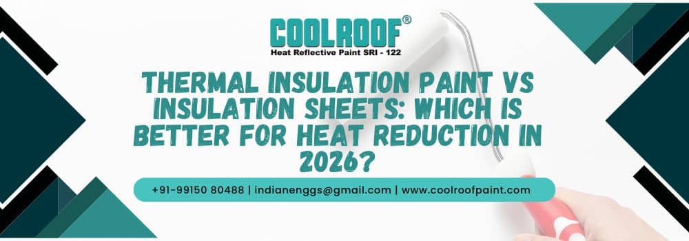 Thermal Insulation Paint vs Insulation Sheets Which Is Better for Heat Reduction in 2026